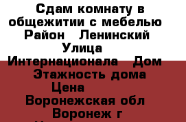 Сдам комнату в общежитии с мебелью. › Район ­ Ленинский › Улица ­ 3Интернационала › Дом ­ 59 › Этажность дома ­ 5 › Цена ­ 6 000 - Воронежская обл., Воронеж г. Недвижимость » Квартиры аренда   . Воронежская обл.